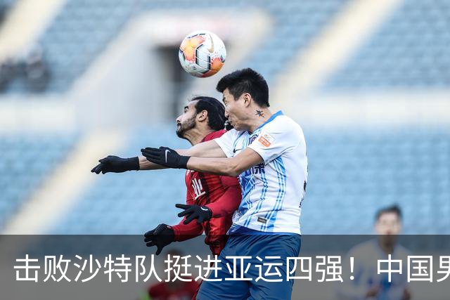 击败沙特队挺进亚运四强！中国男篮半决赛将迎战东道主日本队